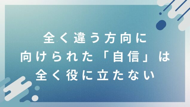 全く違う方向に向けられた「自信」は全く役に立たない