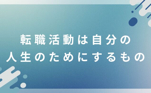 転職活動は自分の人生のためにするもの