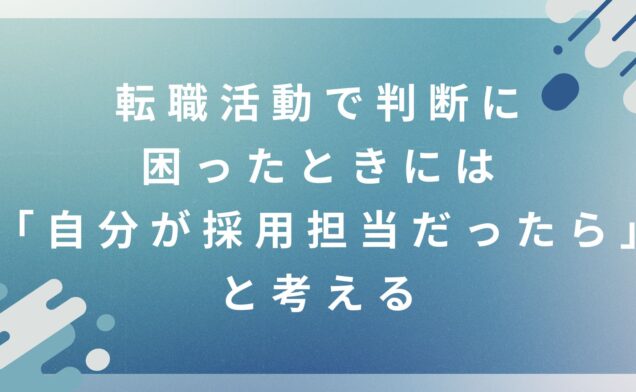 転職活動で判断に困ったときには「自分が採用担当だったら」と考える